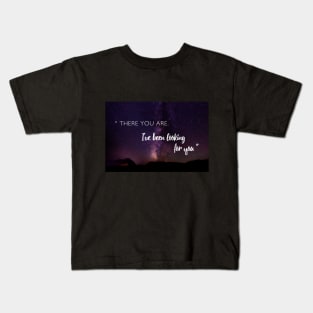 There you are. I've been looking for you. Kids T-Shirt